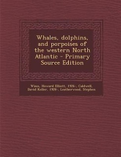 Whales, dolphins, and porpoises of the western North Atlantic - Primary Source Edition