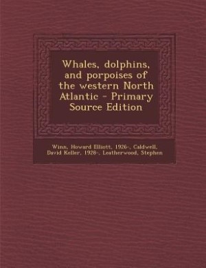 Whales, dolphins, and porpoises of the western North Atlantic - Primary Source Edition