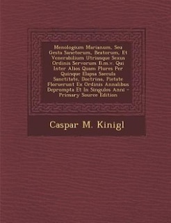 Front cover_Menologium Marianum, Seu Gesta Sanctorum, Beatorum, Et Venerabilium Utriusque Sexus Ordinis Servorum B.m.v. Qui Inter Alios Quam Plures Per Quinque Elapsa Saecula Sanctitate, Doctrina, Pietate Floruerunt Ex Ordinis Annalibus Deprompta Et In Singulos Anni