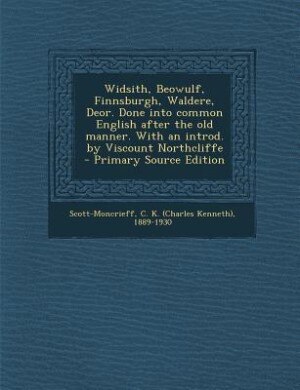 Widsith, Beowulf, Finnsburgh, Waldere, Deor. Done into common English after the old manner. With an introd. by Viscount Northcliffe - Primary Source Edition