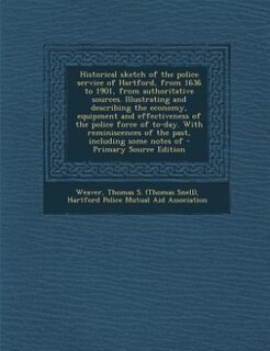 Couverture_Historical sketch of the police service of Hartford, from 1636 to 1901, from authoritative sources. Illustrating and describing the economy, equipment and effectiveness of the police force of to-day. With reminiscences of the past, including some notes of