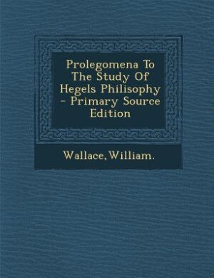 Front cover_Prolegomena To The Study Of Hegels Philisophy - Primary Source Edition