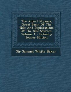 Couverture_The Albert N'yanza, Great Basin Of The Nile And Explorations Of The Nile Sources, Volume 1 - Primary Source Edition