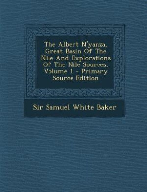 Couverture_The Albert N'yanza, Great Basin Of The Nile And Explorations Of The Nile Sources, Volume 1 - Primary Source Edition