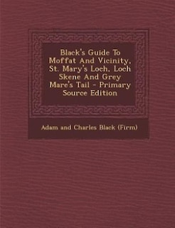 Couverture_Black's Guide To Moffat And Vicinity, St. Mary's Loch, Loch Skene And Grey Mare's Tail