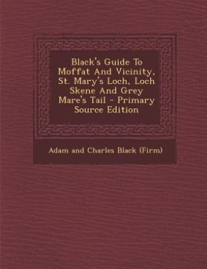 Couverture_Black's Guide To Moffat And Vicinity, St. Mary's Loch, Loch Skene And Grey Mare's Tail