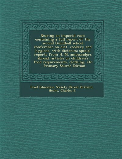 Front cover_Rearing an imperial race; containing a full report of the second Guildhall school conference on diet, cookery and hygiene, with dietaries; special reports from H. M. ambassadors abroad; articles on children's food requirements, clothing, etc - Primary Sou