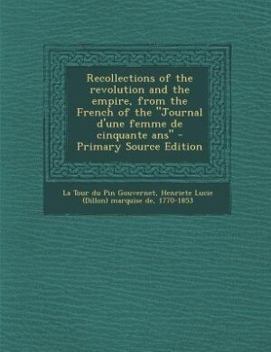 Couverture_Recollections of the revolution and the empire, from the French of the Journal d'une femme de cinquante ans - Primary Source Edition