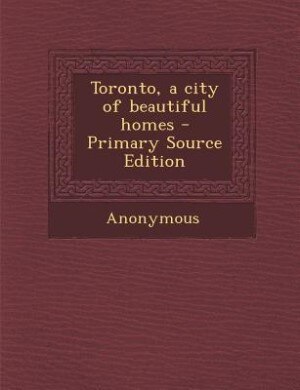 Front cover_Toronto, a city of beautiful homes - Primary Source Edition