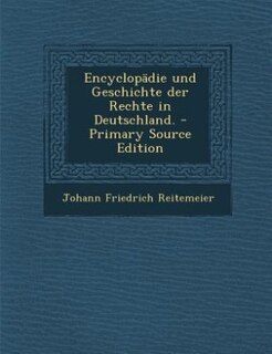 Encyclopädie und Geschichte der Rechte in Deutschland. - Primary Source Edition