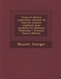 Front cover_Trucs et décors; explication raisonée de tous les moyens employés pour produire les illusions théâtrales - Primary Source Edition