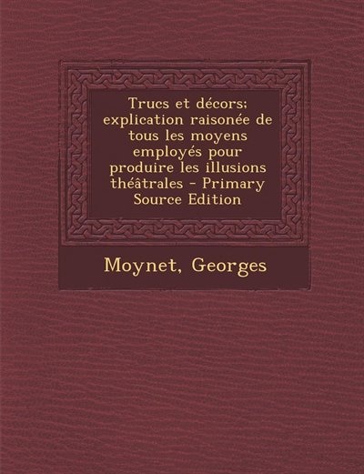 Front cover_Trucs et décors; explication raisonée de tous les moyens employés pour produire les illusions théâtrales - Primary Source Edition