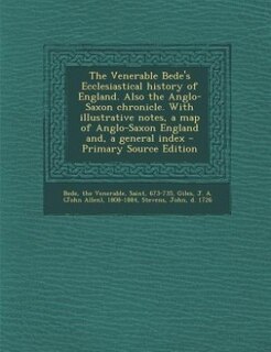 The Venerable Bede's Ecclesiastical history of England. Also the Anglo-Saxon chronicle. With illustrative notes, a map of Anglo-Saxon England and, a general index - Primary Source Edition