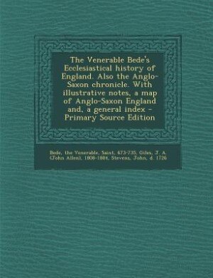 The Venerable Bede's Ecclesiastical history of England. Also the Anglo-Saxon chronicle. With illustrative notes, a map of Anglo-Saxon England and, a general index - Primary Source Edition