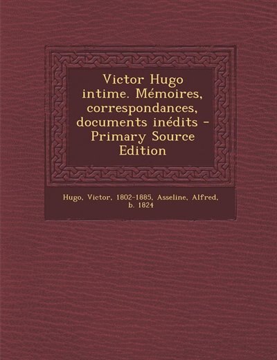 Victor Hugo intime. Mémoires, correspondances, documents inédits - Primary Source Edition