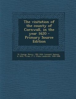 The visitation of the county of Cornwall, in the year 1620
