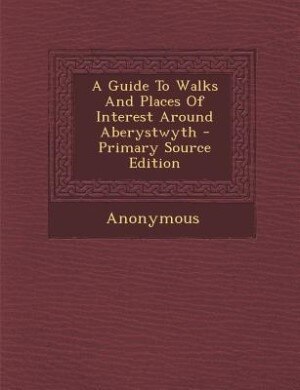 Couverture_A Guide To Walks And Places Of Interest Around Aberystwyth - Primary Source Edition