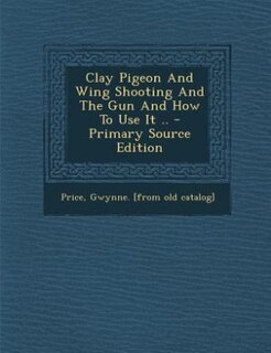 Couverture_Clay Pigeon And Wing Shooting And The Gun And How To Use It ..