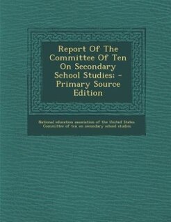 Couverture_Report Of The Committee Of Ten On Secondary School Studies; - Primary Source Edition