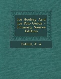 Front cover_Ice Hockey And Ice Polo Guide - Primary Source Edition