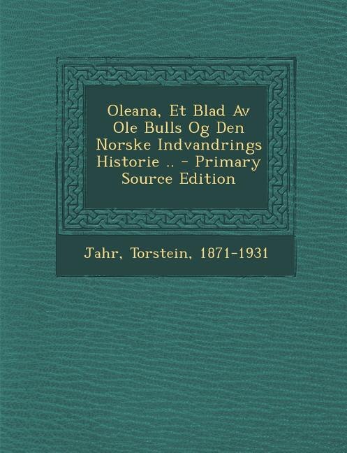 Front cover_Oleana, Et Blad AV OLE Bulls Og Den Norske Indvandrings Historie .. - Primary Source Edition