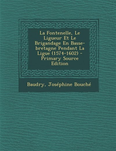 Couverture_La Fontenelle, Le Ligueur Et Le Brigandage En Basse-bretagne Pendant La Ligue (1574-1602) - Primary Source Edition