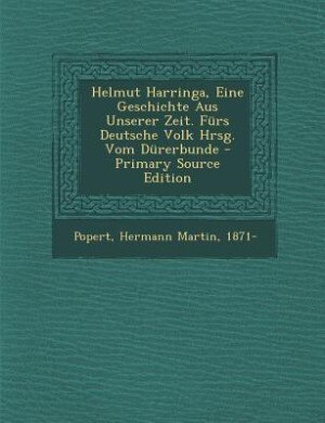Front cover_Helmut Harringa, Eine Geschichte Aus Unserer Zeit. Fürs Deutsche Volk Hrsg. Vom Dürerbunde - Primary Source Edition