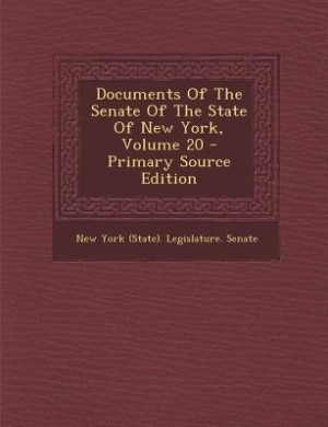 Documents Of The Senate Of The State Of New York, Volume 20 - Primary Source Edition