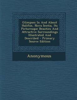 Front cover_Glimpses In And About Halifax, Nova Scotia, Its Picturesque Beauties And Attractive Surroundings Illustrated And Described - Primary Source Edition
