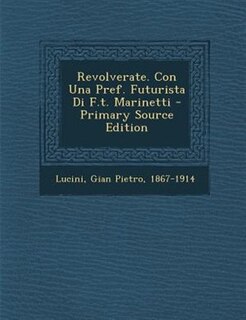 Revolverate. Con Una Pref. Futurista Di F.t. Marinetti