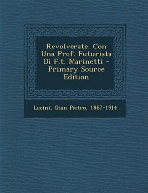 Revolverate. Con Una Pref. Futurista Di F.t. Marinetti