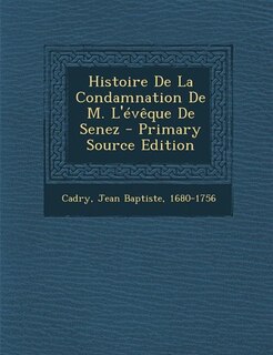 Front cover_Histoire De La Condamnation De M. L'évêque De Senez - Primary Source Edition