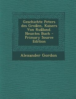 Couverture_Geschichte Peters des Großen, Kaisers Von Rußland. Neuntes Buch - Primary Source Edition