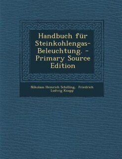Handbuch für Steinkohlengas-Beleuchtung. - Primary Source Edition