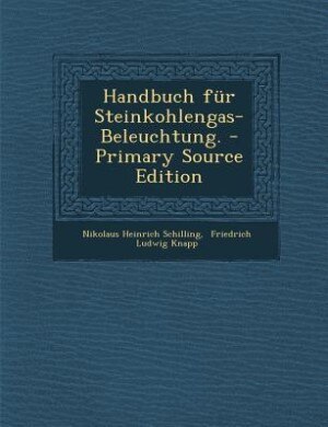 Handbuch für Steinkohlengas-Beleuchtung. - Primary Source Edition