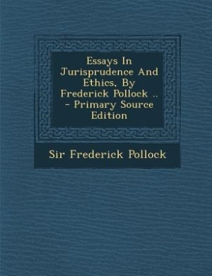 Essays In Jurisprudence And Ethics, By Frederick Pollock .. - Primary Source Edition