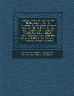 Couverture_Henri Corneille Agrippa De Nettesheim ... Sur La Noblesse, & Excellence Du Sexe Feminin, De Sa Preeminence Sur L'autre Sexe ... Avec Le Traittè Sur L'incertitude, Aussi Bien Que La Vanitè Des Sciences & Des Arts, Volume 1