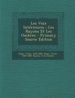 Couverture_Les Voix Int&eacute;rieures ; Les Rayons Et Les Ombres - Primary Source Edition