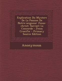 Front cover_Explication Du Mystere De La Passion De Notre-seigneur Jesus-christ