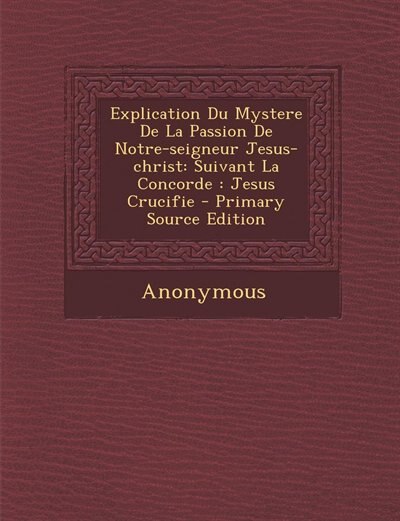 Front cover_Explication Du Mystere De La Passion De Notre-seigneur Jesus-christ