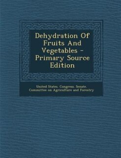 Dehydration Of Fruits And Vegetables - Primary Source Edition
