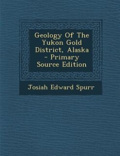 Couverture_Geology Of The Yukon Gold District, Alaska - Primary Source Edition
