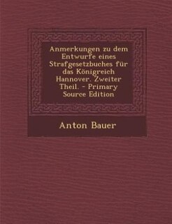 Couverture_Anmerkungen zu dem Entwurfe eines Strafgesetzbuches f&uuml;r das K&ouml;nigreich Hannover. Zweiter Theil. - Primary Source Edition