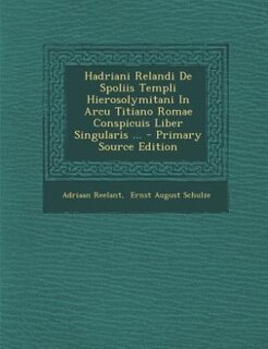 Hadriani Relandi De Spoliis Templi Hierosolymitani In Arcu Titiano Romae Conspicuis Liber Singularis ...