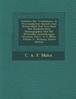 Couverture_Gedichte Der Troubadours, In Provenzalischer Sprache Zum Ersten Mahl Und Treu Nach Den Handschriften Herausgegeben Und Mit Kritischen Anmerkungen Versehen Von C. A. F. Mahn, Volume 2 - Primary Source Edition