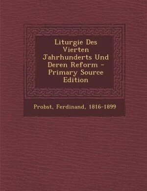 Liturgie Des Vierten Jahrhunderts Und Deren Reform - Primary Source Edition