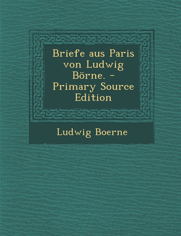 Front cover_Briefe Aus Paris Von Ludwig Borne. - Primary Source Edition