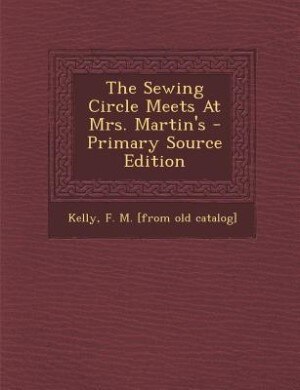 Front cover_The Sewing Circle Meets At Mrs. Martin's - Primary Source Edition