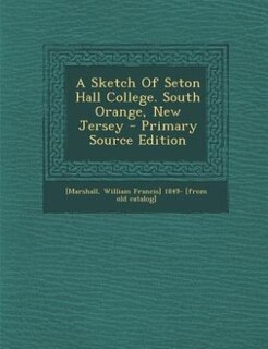 Front cover_A Sketch Of Seton Hall College. South Orange, New Jersey - Primary Source Edition