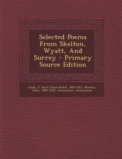 Couverture_Selected Poems From Skelton, Wyatt, And Surrey - Primary Source Edition